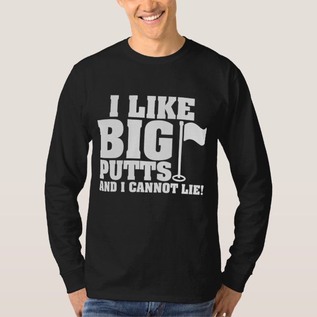 I Like Big Putts And I Cannot Lie Funny Golf T-Shirt (Front)