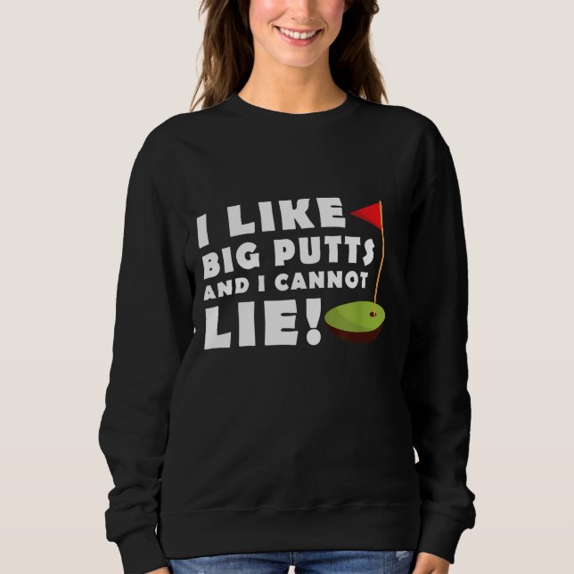 I Like Big Putts and I Cannot Lie Golf Funny Mens Sweatshirt (Front)