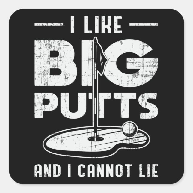 I Like Big Putts And I Cannot Lie Golf Golfer Putt Square Sticker (Front)