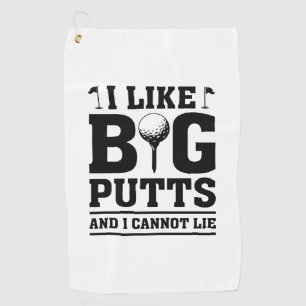 I Like Big Putts And I Cannot Lie Golf Towel