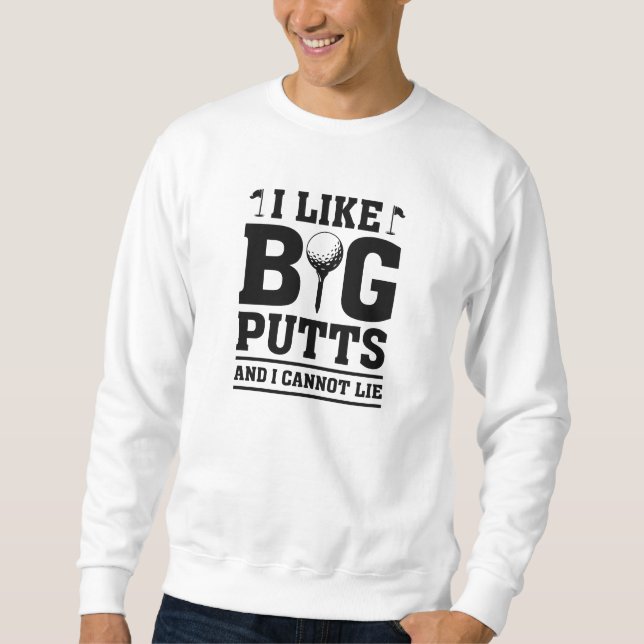 I Like Big Putts And I Cannot Lie Sweatshirt (Front)