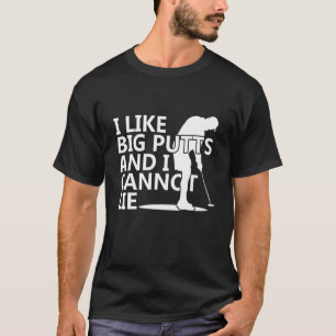I Like Big Putts And I Cannot Lie T-Shirt