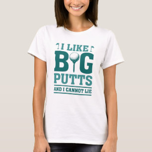 I Like Big Putts And I Cannot Lie T-Shirt