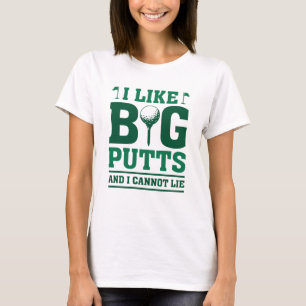 I Like Big Putts And I Cannot Lie T-Shirt