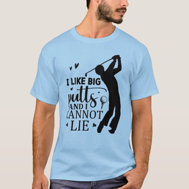 I Like Big Putts—And I Cannot Lie T-Shirt (Front)