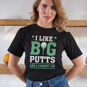 I Like Big Putts And I Cannot Lie T-Shirt