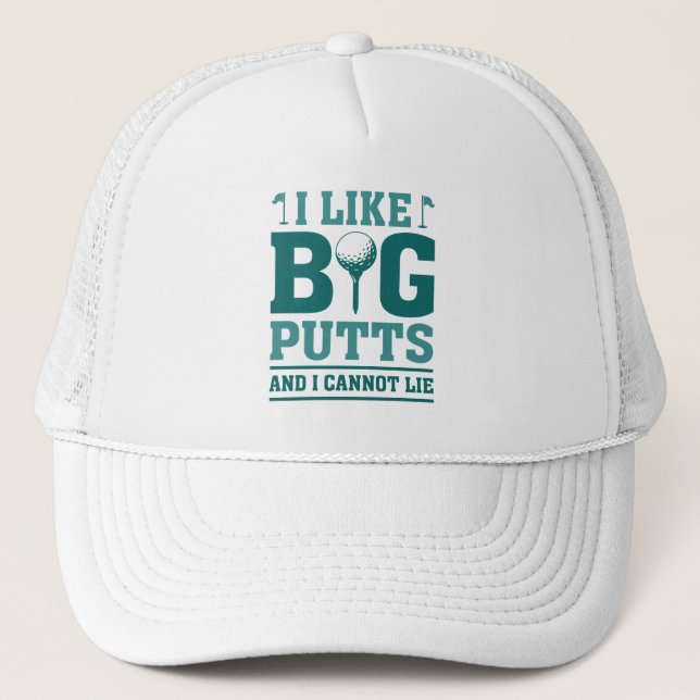 I Like Big Putts And I Cannot Lie Trucker Hat (Front)