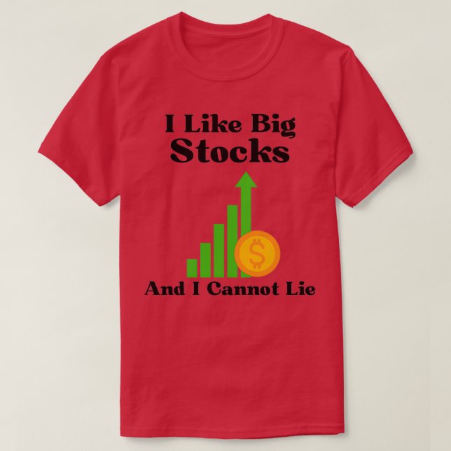 I Like Big Stocks And I Cannot Lie T-Shirt (Design Front)