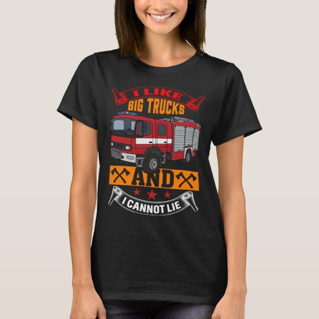 I Like Big Trucks And I Cannot Lie Firefighter Fir T-Shirt (Front)