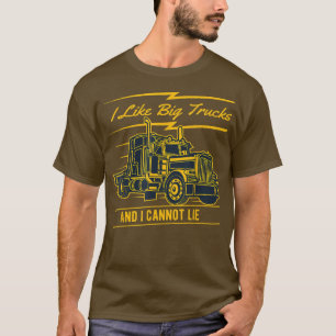 I Like Big Trucks And I Cannot Lie  T-Shirt