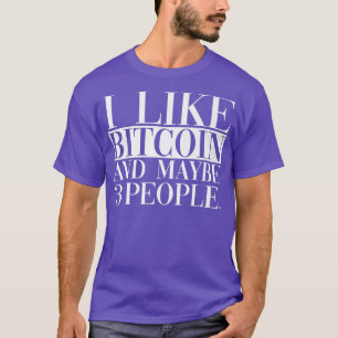 I Like Bitcoin And Maybe 3 People T-Shirt
