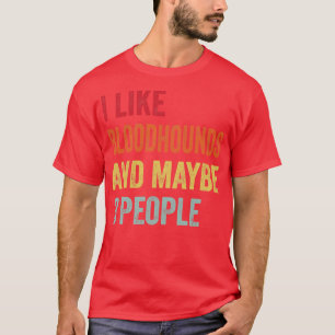 I Like Bloodhounds Maybe 3 People T-Shirt