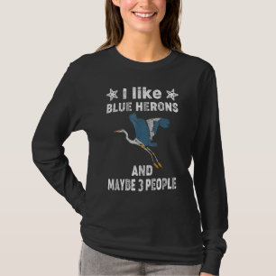 I like Blue Herons and Maybe 3 People - Great Blue T-Shirt