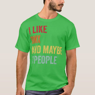 I Like BMX Maybe 3 People T-Shirt