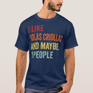 I Like Bolas Criollas Maybe 3 People T-Shirt