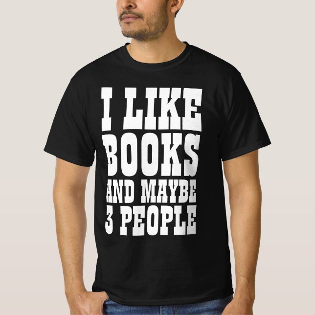 I LIKE BOOKS AND MAYBE 3 PEOPLE T-Shirt (Front)