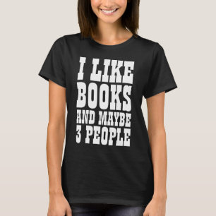 I LIKE BOOKS AND MAYBE 3 PEOPLE T-Shirt