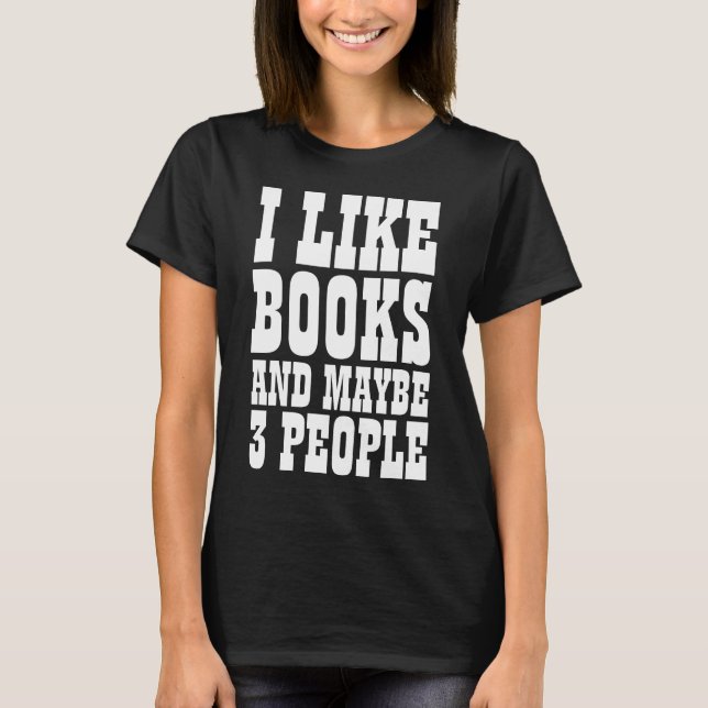 I LIKE BOOKS AND MAYBE 3 PEOPLE T-Shirt (Front)