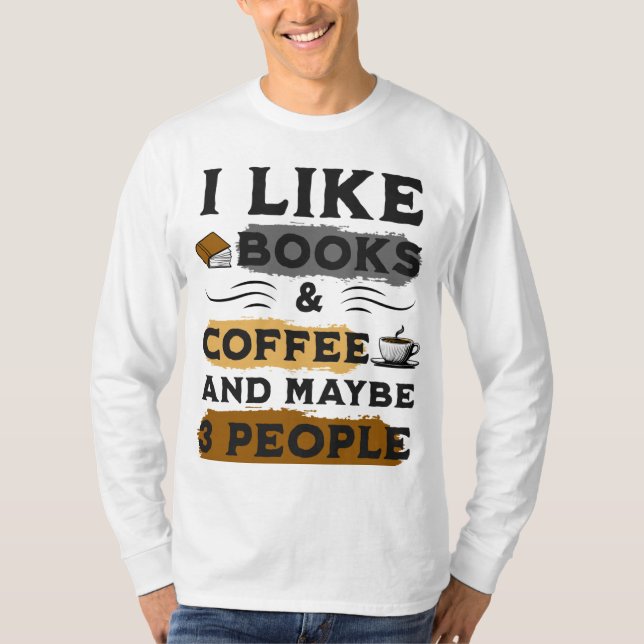 I LIKE BOOKS & COFFEE AND MAYBE 3 PEOPLE T-Shirt (Front)