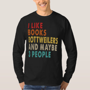 I Like Books Rottweilers And Maybe  People  For Ro T-Shirt