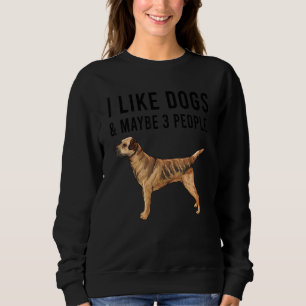 I Like Border Terrier Dogs And Maybe 3 People Sweatshirt
