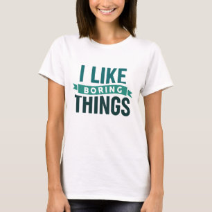 I Like Boring Things T-Shirt