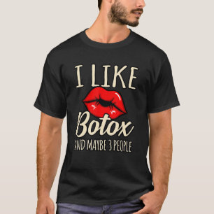 I Like Botox And Maybe 3 People T-Shirt