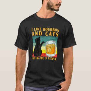 I Like Bourbon And Cats And Maybe 3 People T-Shirt