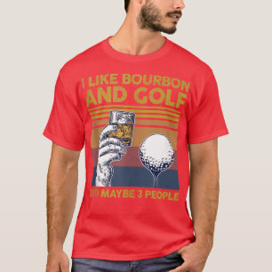 I Like Bourbon and Golf and Maybe 3 People Funny G T-Shirt