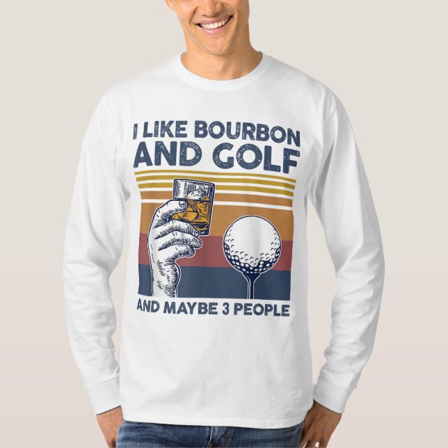 I Like Bourbon and Golf and Maybe 3 People Funny G T-Shirt (Front)