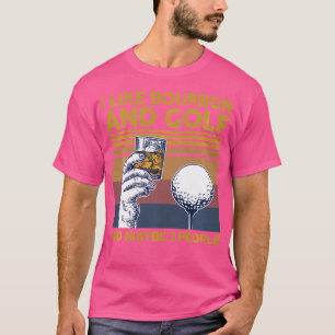 I Like Bourbon And Golf And Maybe 3 People Funny T-Shirt
