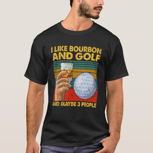 I Like Bourbon and Golf and Maybe 3 People Quote T-Shirt (Front)