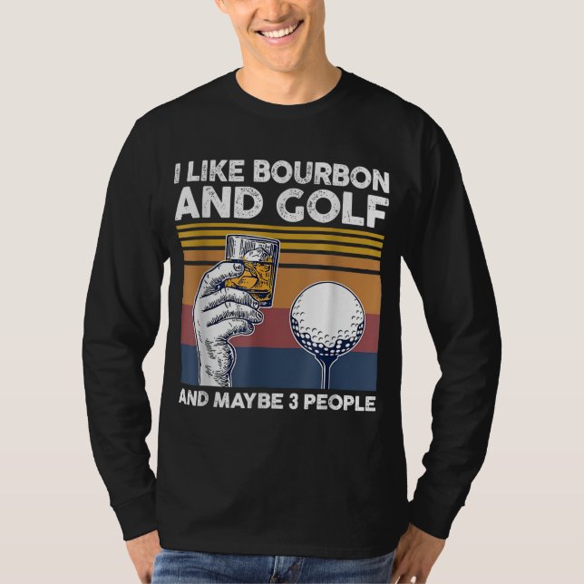 I like bourbon and golf and maybe 3 people T-Shirt (Front)