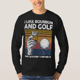 I Like Bourbon And Golf And Maybe 3 People T-Shirt