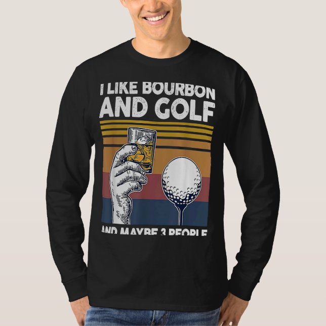 I Like Bourbon And Golf And Maybe 3 People T-Shirt (Front)