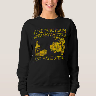 I Like Bourbon And Motorcycles And Maybe 3 People Sweatshirt