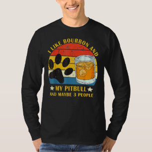 I Like Bourbon And My Pitbull And Maybe 3 People T-Shirt