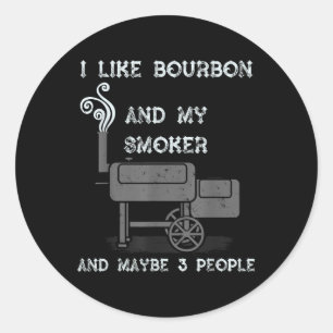 I Like Bourbon And My Smoker And Maybe 3 People -  Classic Round Sticker