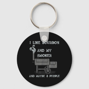 I Like Bourbon And My Smoker And Maybe 3 People - Key Ring