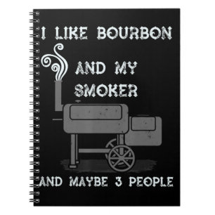 I Like Bourbon And My Smoker And Maybe 3 People Notebook