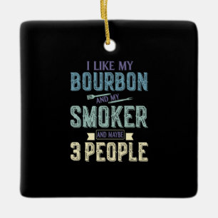 I Like Bourbon And My Smoker & Maybe 3 People BBQ Ceramic Ornament