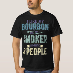 I Like Bourbon And My Smoker & Maybe 3 People BBQ T-Shirt