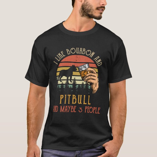 I Like Bourbon And Pit bull Dog Maybe 3 People Win T-Shirt (Front)