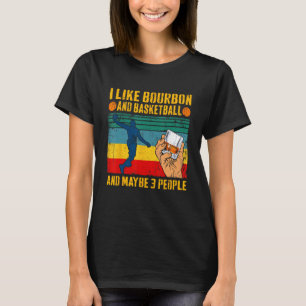I Like Bourbon & Basketball And Maybe 3 People Ret T-Shirt