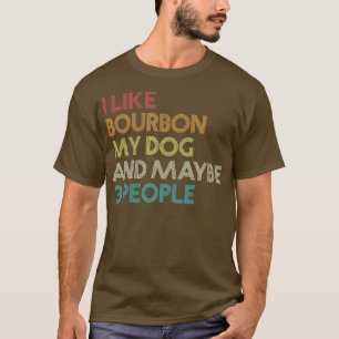 I Like Bourbon My Dog And Maybe 3 People Quote T-Shirt