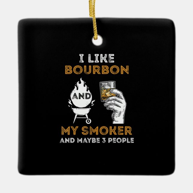 I Like Bourbon My Smoker Maybe 3 People Funny BBQ Ceramic Ornament (Front)