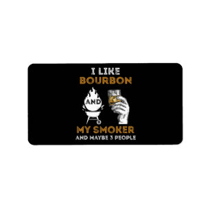 I Like Bourbon My Smoker Maybe 3 People Funny BBQ Label