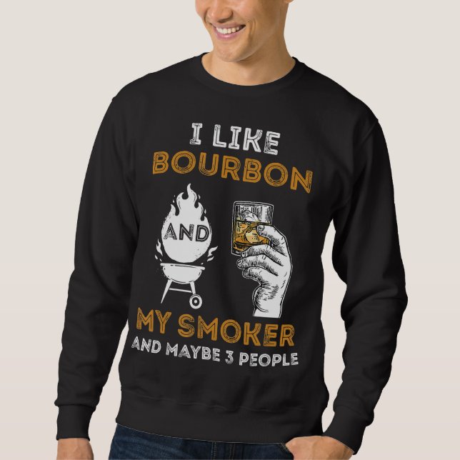 I Like Bourbon My Smoker Maybe 3 People Funny BBQ Sweatshirt (Front)