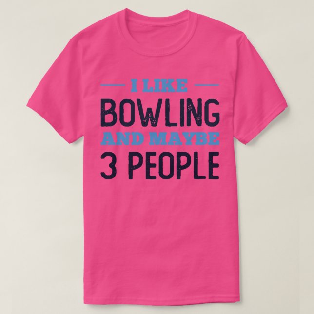 I Like Bowling And Maybe 3 People  T-Shirt (Design Front)