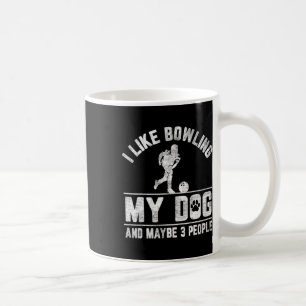 I Like Bowling My Dog And Maybe 3 People Funny Say Coffee Mug